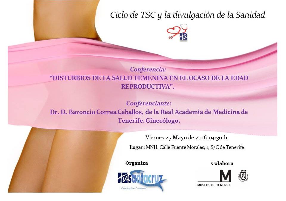 CONFERENCIA Viernes 27 Mayo 2016 "Disturbios de la salud femenina en el ocaso de la edad reproductiva" por Dr. D. Baroncio Correa Ceballos, de la Real Academia de Medicina de Tenerife. Ginecólogo.  Ciclo Cultural TuSantaCruz y la Divulgación de la Sanidad.