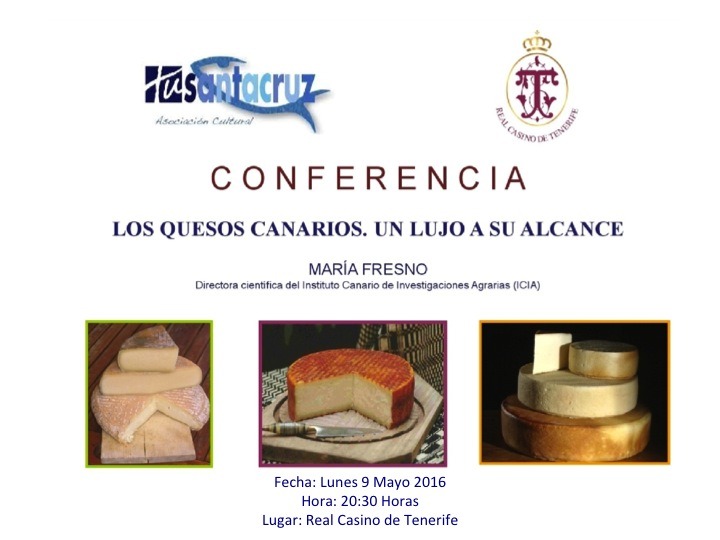 CONFERENCIA Lunes 9 Mayo 2016 en Real Casino de Tenerife "Los quesos Canarios, un lujo a tu alcance" Dr. Marichu Fresno Baquero, Dr. en Veterinaria. Directora Científica del Instituto Canario de Investigaciones Agrarias, ICIA