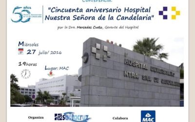 CONFERENCIA Miércoles 27 Julio 19:00H. MAC "Cincuenta aniversario Hospital Nuestra Señora de la Candelaria" Dra. Mercedes Cueto, Gerente del Hospital.