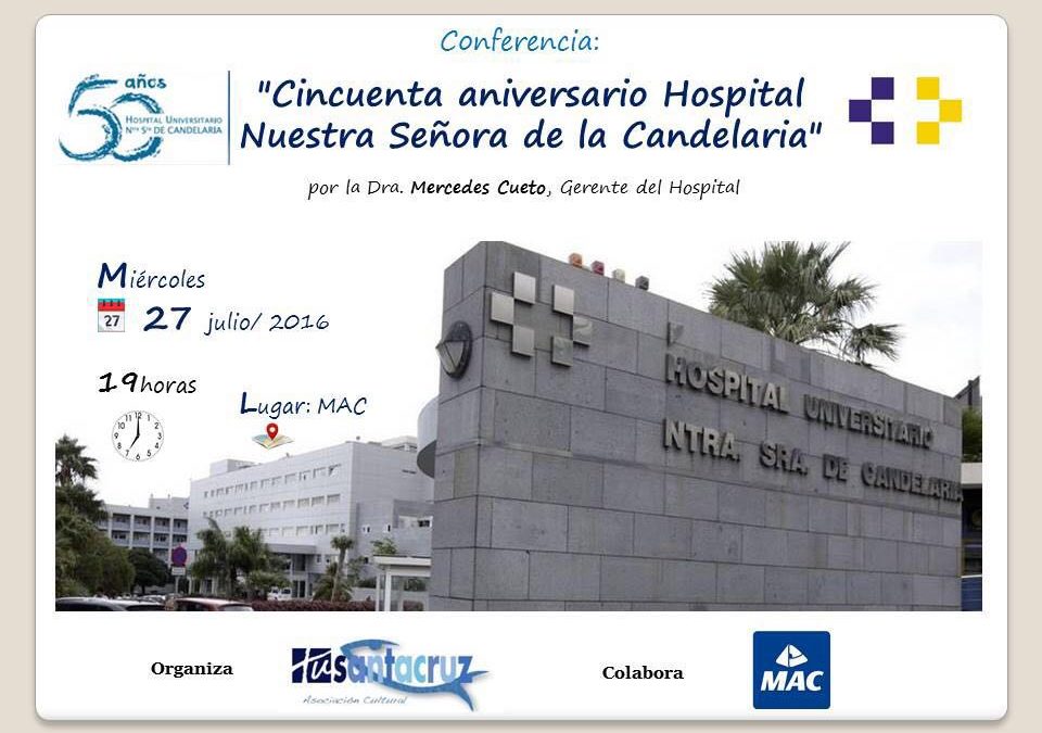 CONFERENCIA Miércoles 27 Julio 19:00H. MAC "Cincuenta aniversario Hospital Nuestra Señora de la Candelaria" Dra. Mercedes Cueto, Gerente del Hospital.