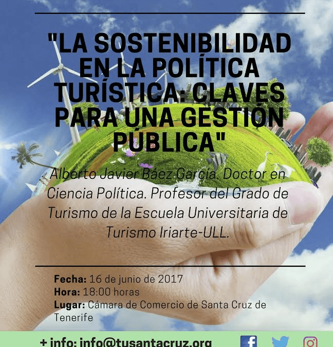 CONFERENCIA "La sostenibilidad en la política turística: Claves para una gestión publica" por D. Alberto Javier Báez García, Doctor en Ciencia Política, Profesor del Grado de Turismo de la Escuela Universitaria Tomás Iriarte-ULL.  Cámara de Comercio de Santa Cruz de Tenerife, 18:00 horas