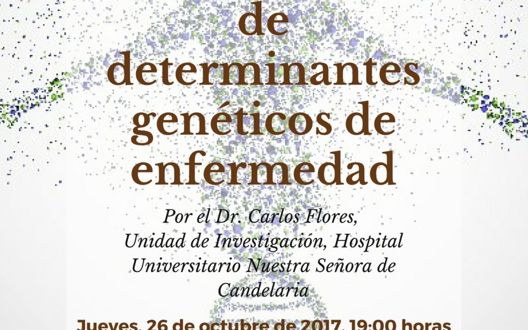 Conferencia "Genómica y la identificación de determinantes genéticos de enfermedad" Dr.Carlos Flores, jueves 26 octubre 19h RSEAPT