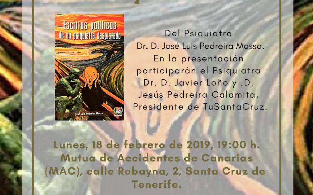 Presentación del libro del Psiquiatra Dr. D. José Luis Pedreira Massa: «Escritos políticos de un psiquiatra despistado». Sala MAC, Mutua de Accidentes de Canarias, lunes 18 de febrero de 2019, 19:00 h.