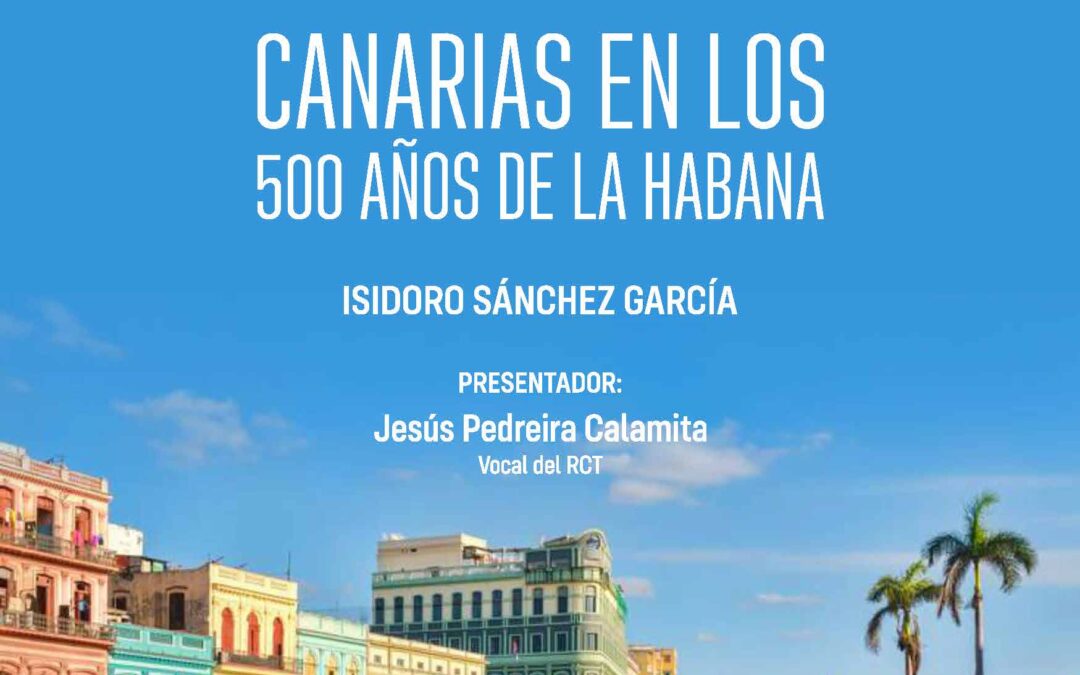 Conferencia: «Canarias en los 500 años de La Habana», por D. Isidoro Sánchez, Casino, lunes 25 noviembre 19,30 horas.